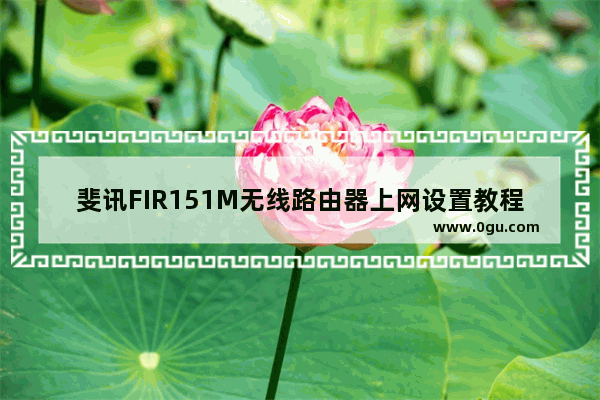 斐讯FIR151M无线路由器上网设置教程