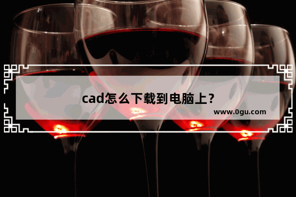 cad怎么下载到电脑上？