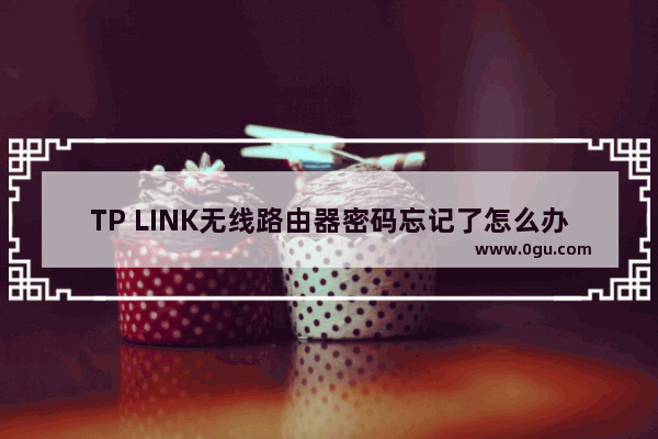 TP LINK无线路由器密码忘记了怎么办