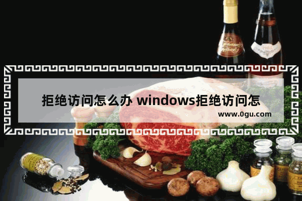 拒绝访问怎么办 windows拒绝访问怎么办