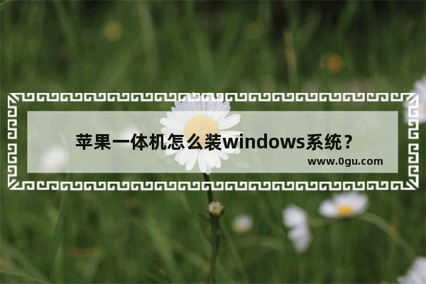 苹果一体机怎么装windows系统？