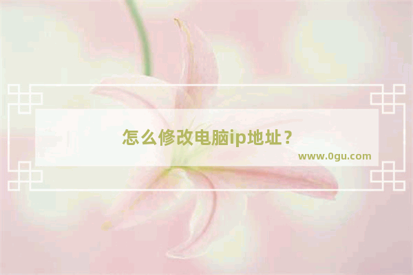 怎么修改电脑ip地址？