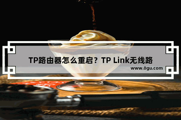 TP路由器怎么重启？TP Link无线路由器重启方法介绍