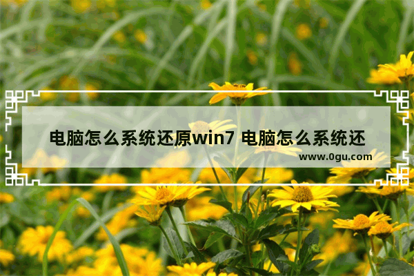 电脑怎么系统还原win7 电脑怎么系统还原win7