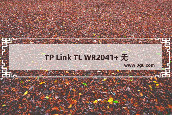 TP Link TL WR2041+ 无线路由器当作无线交换机使用方法