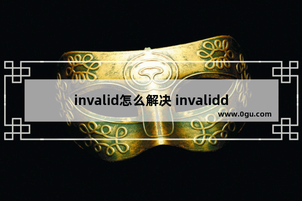 invalid怎么解决 invaliddate怎么解决