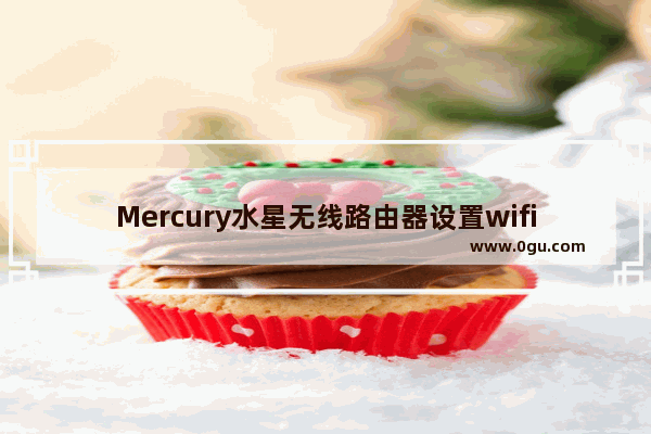 Mercury水星无线路由器设置wifi步骤