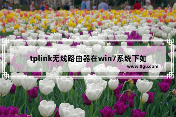 tplink无线路由器在win7系统下如何设置宽带