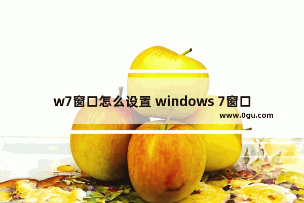 w7窗口怎么设置 windows 7窗口