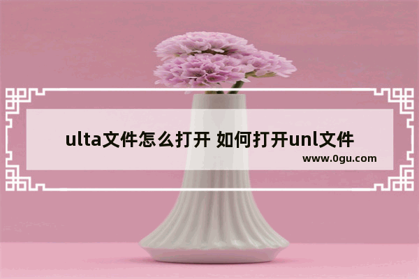 ulta文件怎么打开 如何打开unl文件