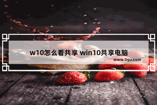 w10怎么看共享 win10共享电脑