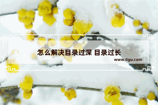 怎么解决目录过深 目录过长