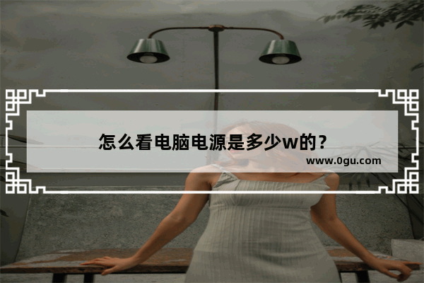 怎么看电脑电源是多少w的？