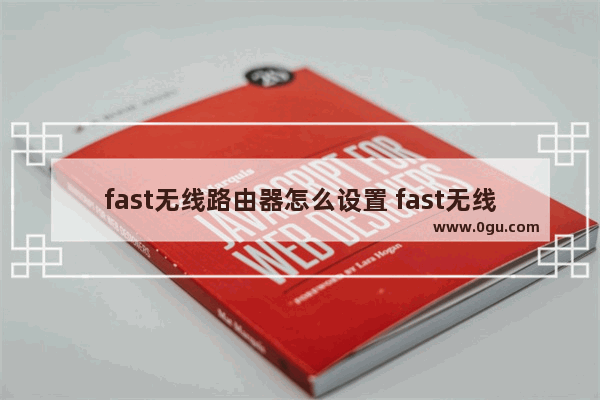 fast无线路由器怎么设置 fast无线路由器安装教程