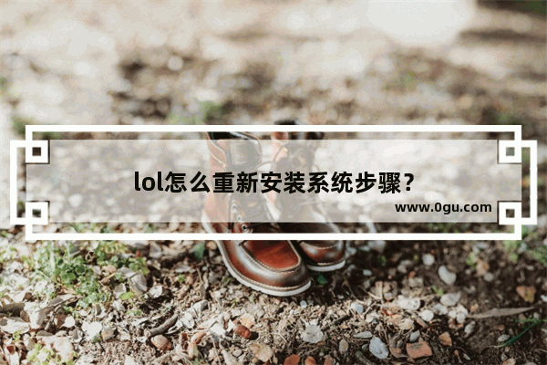 lol怎么重新安装系统步骤？