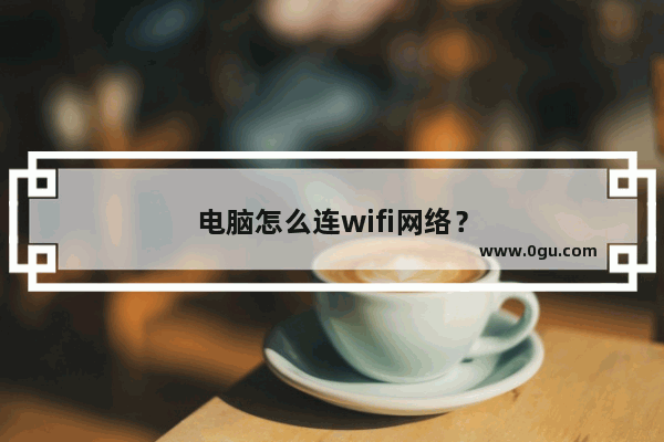 电脑怎么连wifi网络？