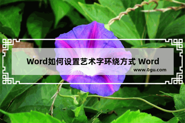 Word如何设置艺术字环绕方式 Word设置艺术字环绕方式的方法