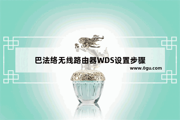 巴法络无线路由器WDS设置步骤