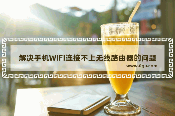 解决手机WIFI连接不上无线路由器的问题