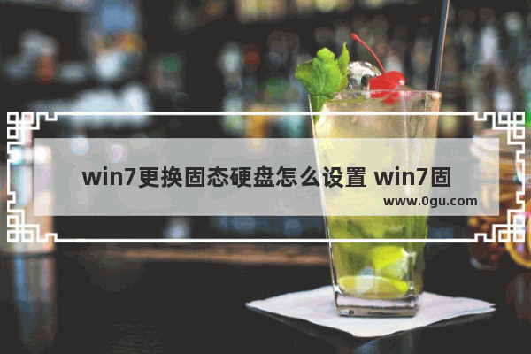 win7更换固态硬盘怎么设置 win7固态硬盘bios设置