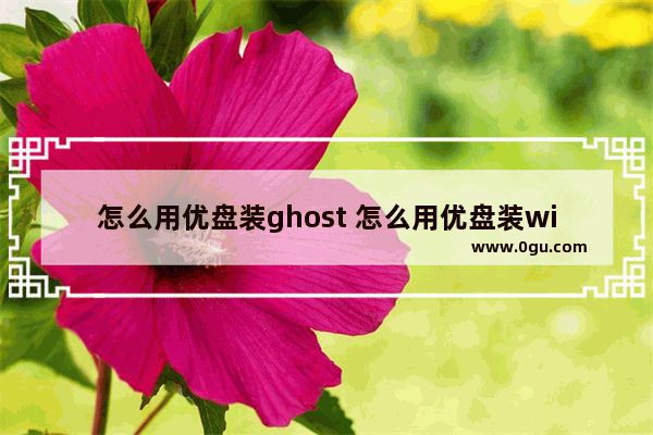 怎么用优盘装ghost 怎么用优盘装win10