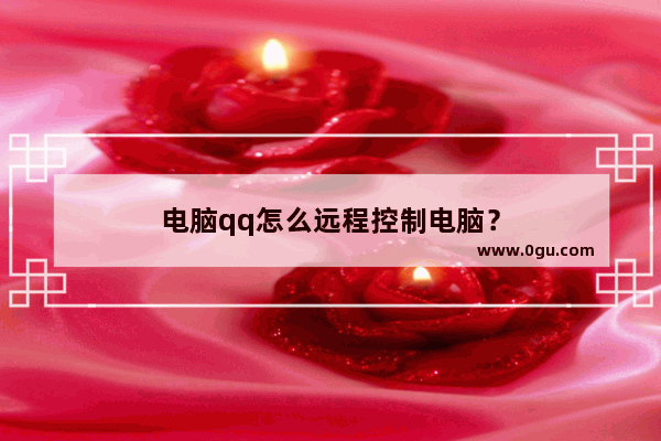 电脑qq怎么远程控制电脑？