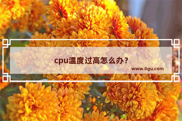 cpu温度过高怎么办？