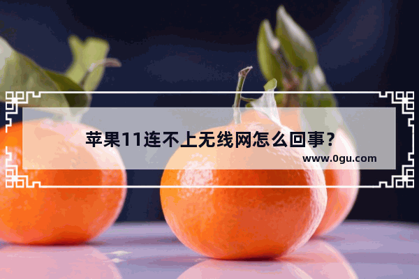 苹果11连不上无线网怎么回事？