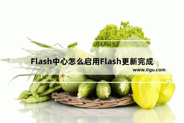 Flash中心怎么启用Flash更新完成推荐功能 Flash中心启用Flash更新完成推荐功能的方法