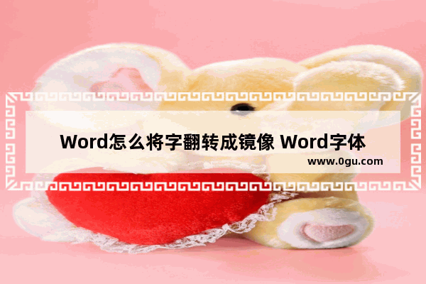 Word怎么将字翻转成镜像 Word字体翻转成镜像的方法