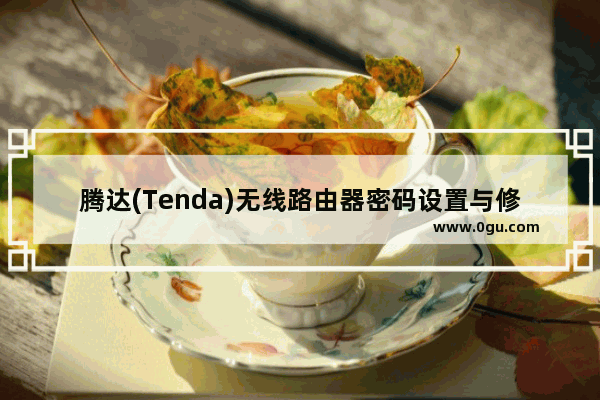 腾达(Tenda)无线路由器密码设置与修改教程