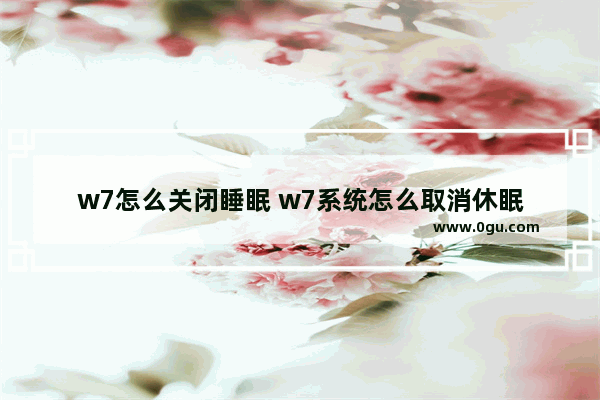 w7怎么关闭睡眠 w7系统怎么取消休眠