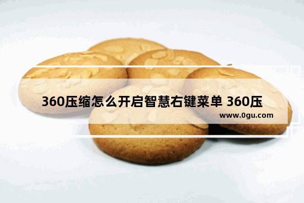 360压缩怎么开启智慧右键菜单 360压缩开启智慧右键菜单的方法