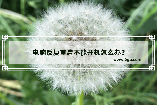 电脑反复重启不能开机怎么办？