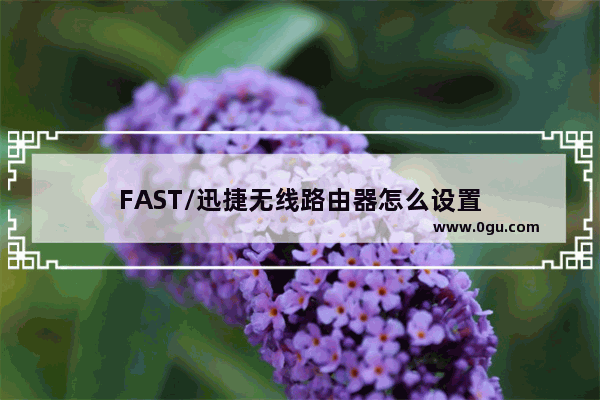 FAST/迅捷无线路由器怎么设置