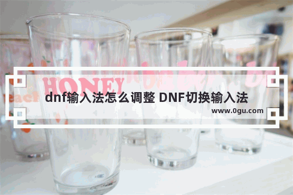 dnf输入法怎么调整 DNF切换输入法