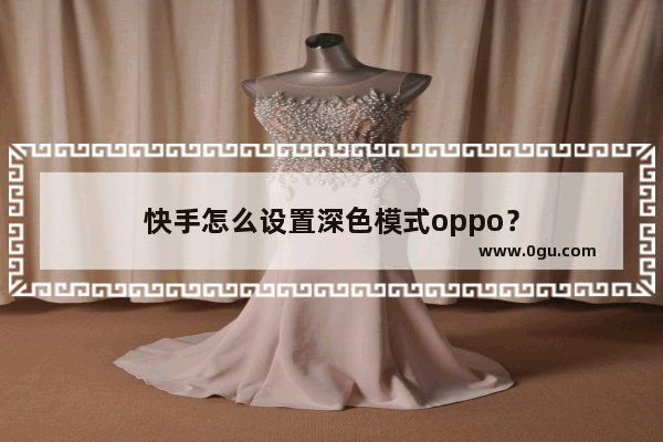 快手怎么设置深色模式oppo？