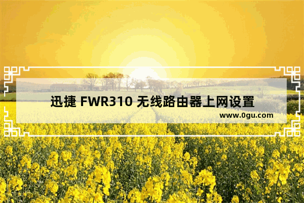 迅捷 FWR310 无线路由器上网设置