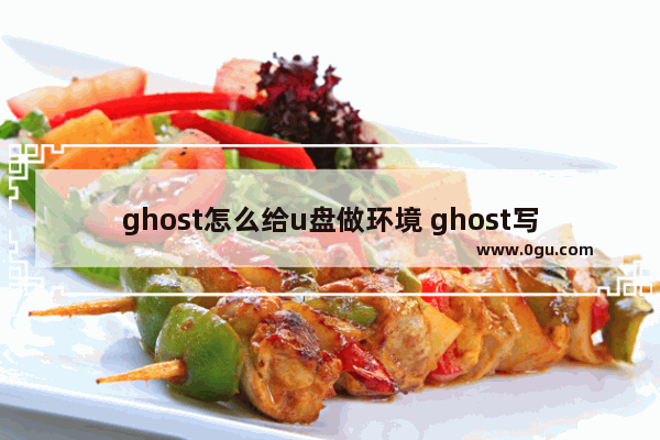 ghost怎么给u盘做环境 ghost写入u盘