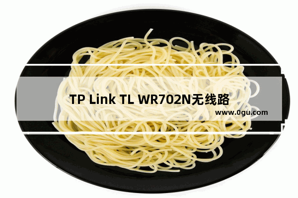 TP Link TL WR702N无线路由器设置上网方法