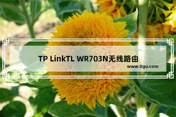 TP LinkTL WR703N无线路由器桥接模式Bridge设置上网