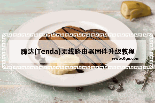 腾达(Tenda)无线路由器固件升级教程