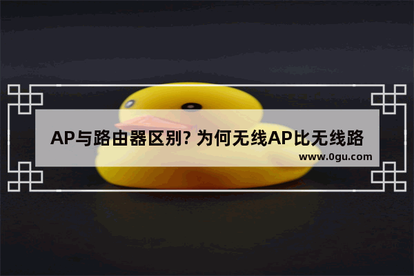 AP与路由器区别? 为何无线AP比无线路由器要贵？