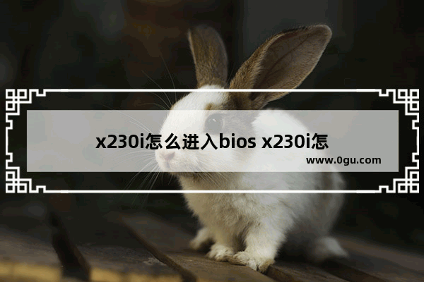 x230i怎么进入bios x230i怎么进入安全模式