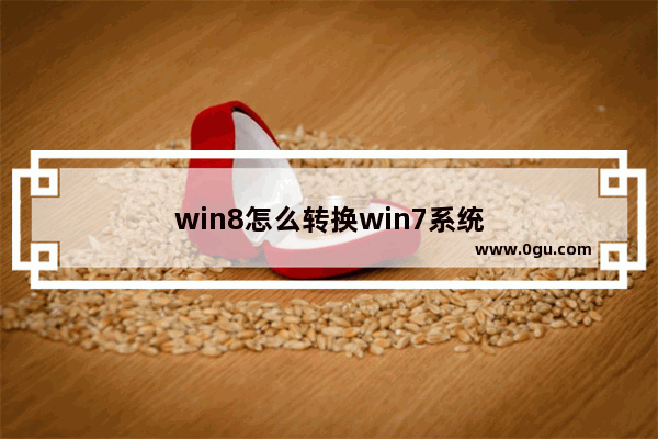 win8怎么转换win7系统