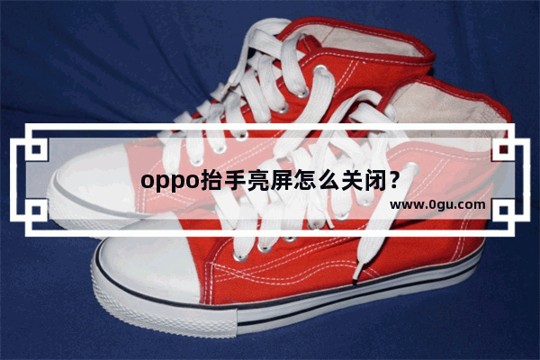 oppo抬手亮屏怎么关闭？