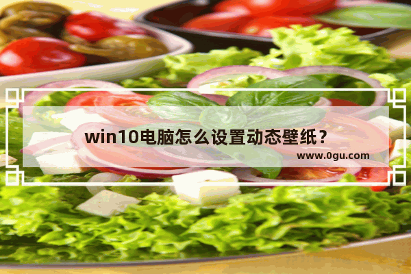 win10电脑怎么设置动态壁纸？