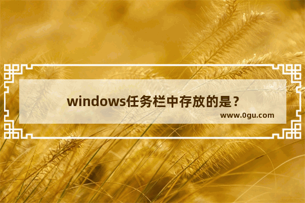 windows任务栏中存放的是？