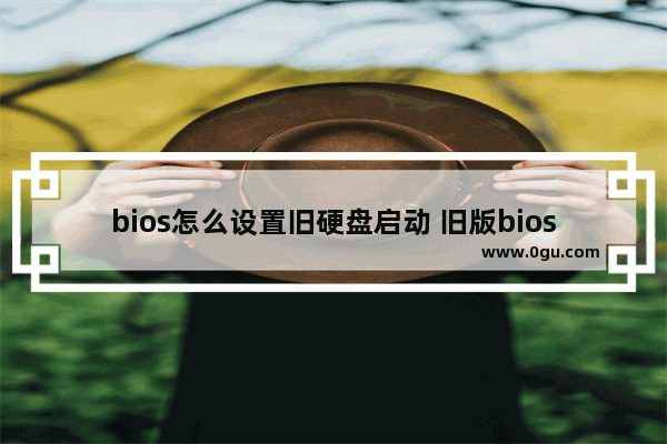 bios怎么设置旧硬盘启动 旧版bios设置硬盘启动