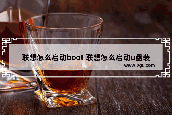 联想怎么启动boot 联想怎么启动u盘装系统